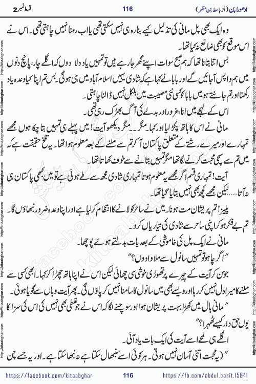 Adhoora Pan episode 2 social romantic urdu novel written in the background of Pakistani Society by Basit Bin Mazhar Rajpoot published on kitab ghar. Adhoora Pan Urdu Novel by Basit Bin Mazhar is based on the concept of sacrifice of lover for true love. It is a story of characters understanding concept of sincere love relationship. Often love demands self-sacrifice and giving up certain needs. Adhoora Pan Novel narrates the story of a Man who sacrificed his day and nights, all relations even his family to win his love but could not succeed. The struggle to win his love and facing difficulties put him towards the path of true love for his creature and GOD Almighty ALLAH.