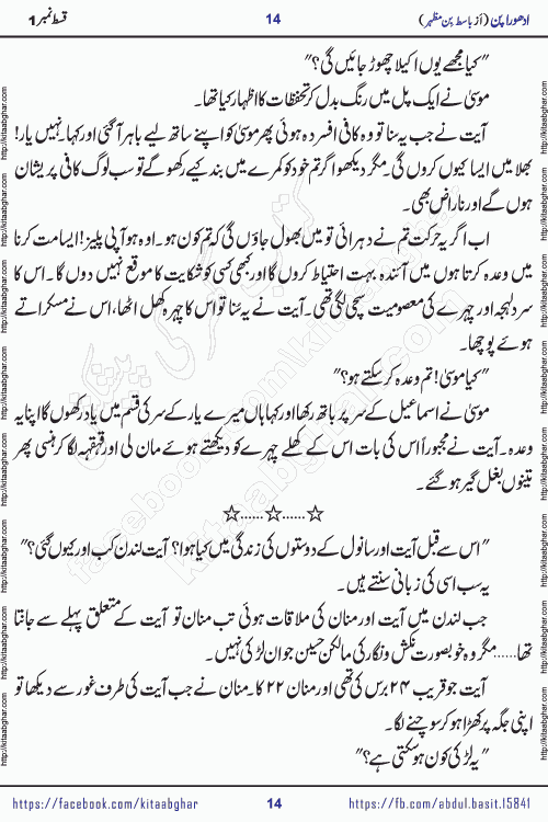 Adhoora Pan episode 2 social romantic urdu novel written in the background of Pakistani Society by Basit Bin Mazhar Rajpoot published on kitab ghar. Adhoora Pan Urdu Novel by Basit Bin Mazhar is based on the concept of sacrifice of lover for true love. It is a story of characters understanding concept of sincere love relationship. Often love demands self-sacrifice and giving up certain needs. Adhoora Pan Novel narrates the story of a Man who sacrificed his day and nights, all relations even his family to win his love but could not succeed. The struggle to win his love and facing difficulties put him towards the path of true love for his creature and GOD Almighty ALLAH.