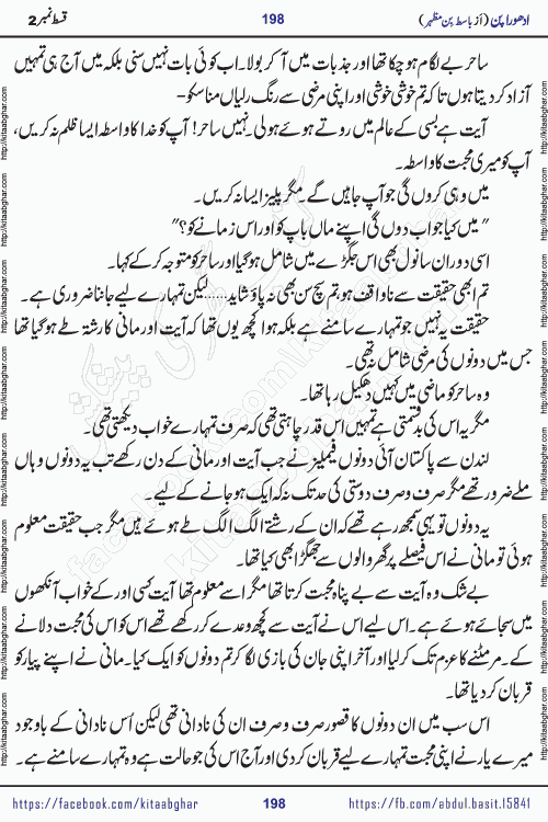 Adhoora Pan episode 3 social romantic urdu novel written in the background of Pakistani Society by Basit Bin Mazhar Rajpoot published on kitab ghar. Adhoora Pan Urdu Novel by Basit Bin Mazhar is based on the concept of sacrifice of lover for true love. It is a story of characters understanding concept of sincere love relationship. Often love demands self-sacrifice and giving up certain needs. Adhoora Pan Novel narrates the story of a Man who sacrificed his day and nights, all relations even his family to win his love but could not succeed. The struggle to win his love and facing difficulties put him towards the path of true love for his creature and GOD Almighty ALLAH.