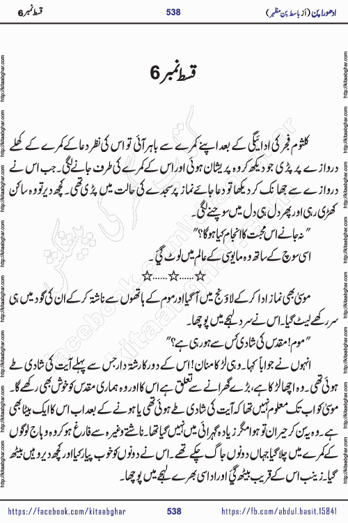 Adhoora Pan episode 6 social romantic urdu novel written in the background of Pakistani Society by Basit Bin Mazhar Rajpoot published on kitab ghar. Adhoora Pan Urdu Novel by Basit Bin Mazhar is based on the concept of sacrifice of lover for true love. It is a story of characters understanding concept of sincere love relationship. Often love demands self-sacrifice and giving up certain needs. Adhoora Pan Novel narrates the story of a Man who sacrificed his day and nights, all relations even his family to win his love but could not succeed. The struggle to win his love and facing difficulties put him towards the path of true love for his creature and GOD Almighty ALLAH.