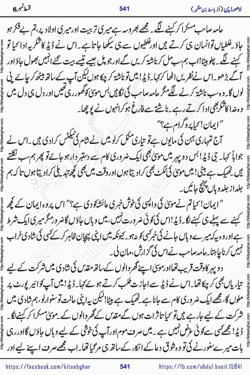 Adhoora Pan last episode 8 social romantic urdu novel written in the background of Pakistani Society by Basit Bin Mazhar Rajpoot published on kitab ghar. Adhoora Pan Urdu Novel by Basit Bin Mazhar is based on the concept of sacrifice of lover for true love. It is a story of characters understanding concept of sincere love relationship. Often love demands self-sacrifice and giving up certain needs. Adhoora Pan Novel narrates the story of a Man who sacrificed his day and nights, all relations even his family to win his love but could not succeed. The struggle to win his love and facing difficulties put him towards the path of true love for his creature and GOD Almighty ALLAH.