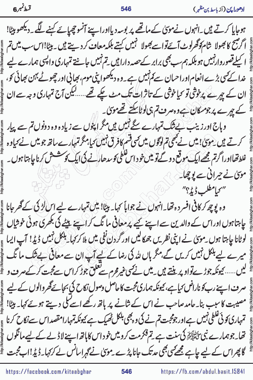 Adhoora Pan last episode 8 social romantic urdu novel written in the background of Pakistani Society by Basit Bin Mazhar Rajpoot published on kitab ghar. Adhoora Pan Urdu Novel by Basit Bin Mazhar is based on the concept of sacrifice of lover for true love. It is a story of characters understanding concept of sincere love relationship. Often love demands self-sacrifice and giving up certain needs. Adhoora Pan Novel narrates the story of a Man who sacrificed his day and nights, all relations even his family to win his love but could not succeed. The struggle to win his love and facing difficulties put him towards the path of true love for his creature and GOD Almighty ALLAH.