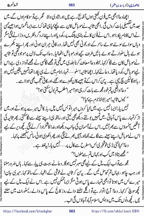 Adhoora Pan last episode 8 social romantic urdu novel written in the background of Pakistani Society by Basit Bin Mazhar Rajpoot published on kitab ghar. Adhoora Pan Urdu Novel by Basit Bin Mazhar is based on the concept of sacrifice of lover for true love. It is a story of characters understanding concept of sincere love relationship. Often love demands self-sacrifice and giving up certain needs. Adhoora Pan Novel narrates the story of a Man who sacrificed his day and nights, all relations even his family to win his love but could not succeed. The struggle to win his love and facing difficulties put him towards the path of true love for his creature and GOD Almighty ALLAH.