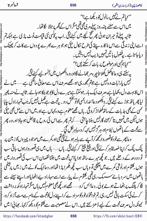 Adhoora Pan episode 7 social romantic urdu novel written in the background of Pakistani Society by Basit Bin Mazhar Rajpoot published on kitab ghar. Adhoora Pan Urdu Novel by Basit Bin Mazhar is based on the concept of sacrifice of lover for true love. It is a story of characters understanding concept of sincere love relationship. Often love demands self-sacrifice and giving up certain needs. Adhoora Pan Novel narrates the story of a Man who sacrificed his day and nights, all relations even his family to win his love but could not succeed. The struggle to win his love and facing difficulties put him towards the path of true love for his creature and GOD Almighty ALLAH.