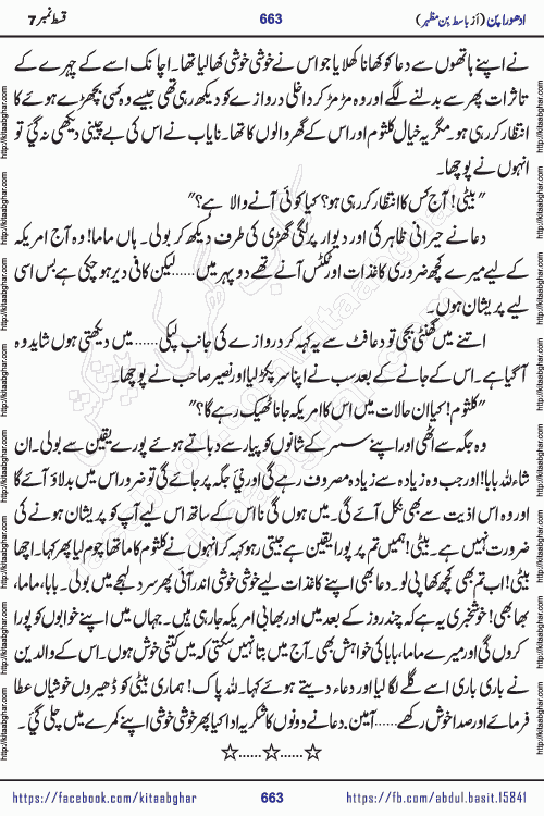 Adhoora Pan episode 7 social romantic urdu novel written in the background of Pakistani Society by Basit Bin Mazhar Rajpoot published on kitab ghar. Adhoora Pan Urdu Novel by Basit Bin Mazhar is based on the concept of sacrifice of lover for true love. It is a story of characters understanding concept of sincere love relationship. Often love demands self-sacrifice and giving up certain needs. Adhoora Pan Novel narrates the story of a Man who sacrificed his day and nights, all relations even his family to win his love but could not succeed. The struggle to win his love and facing difficulties put him towards the path of true love for his creature and GOD Almighty ALLAH.