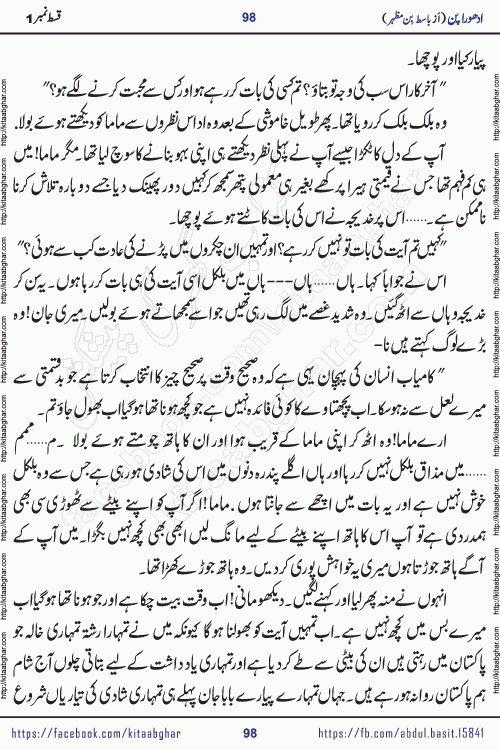 Adhoora Pan episode 2 social romantic urdu novel written in the background of Pakistani Society by Basit Bin Mazhar Rajpoot published on kitab ghar. Adhoora Pan Urdu Novel by Basit Bin Mazhar is based on the concept of sacrifice of lover for true love. It is a story of characters understanding concept of sincere love relationship. Often love demands self-sacrifice and giving up certain needs. Adhoora Pan Novel narrates the story of a Man who sacrificed his day and nights, all relations even his family to win his love but could not succeed. The struggle to win his love and facing difficulties put him towards the path of true love for his creature and GOD Almighty ALLAH.