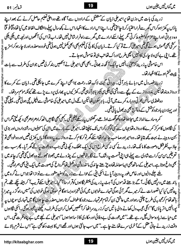 Me Guman Nahi Yaqeen Hoon is a Social Romantic Urdu Novel written by Nabila Abar Raja an established Urdu Digest Writer, Novelist and Struggling Dramatist. Me Guman Nahi Yaqeen Hoon Novel is a story of Family Bonds and Relationships. The novel is being serialized in Monthly Kiran Digest, started from March-2015. The Novel will soon be available in Book Form, published by Ilm o Irfan Publishers, Lahore
