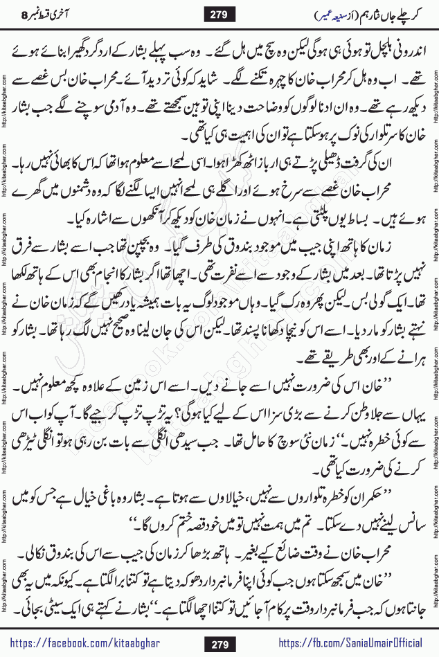 kar chale jaan nisar hum last episode 8 social romantic urdu novel by Saniya Umair published on kitab ghar. Kar Chale Jaan Nisar Hum Urdu Novel by Saniya Umair is based on the story about justice emerging from the land of oppression. It is a story of characters swinging between good and evil. It is about Pharaoh-like humans who consider themselves the source of wisdom and power. It is a story of characters who fight for their rights and stand firm on the truth. It is about Zahila who was separated from her land, it is about Durre Samin who was deprived of education and awareness.